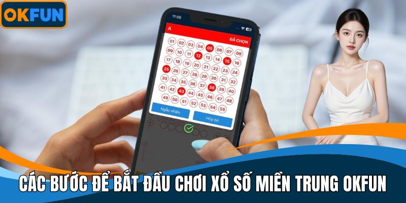 Các bước cơ bản để bắt đầu chơi xổ số miền Trung OKFUN
