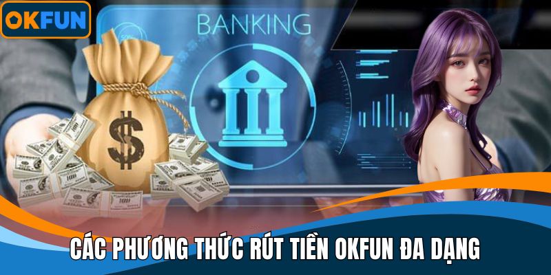 Các phương thức rút tiền OKFUN đa dạng và phù hợp với người dùng