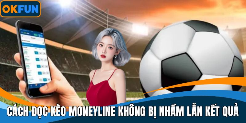 Cách đọc kèo Moneyline không bị nhầm lẫn kết quả