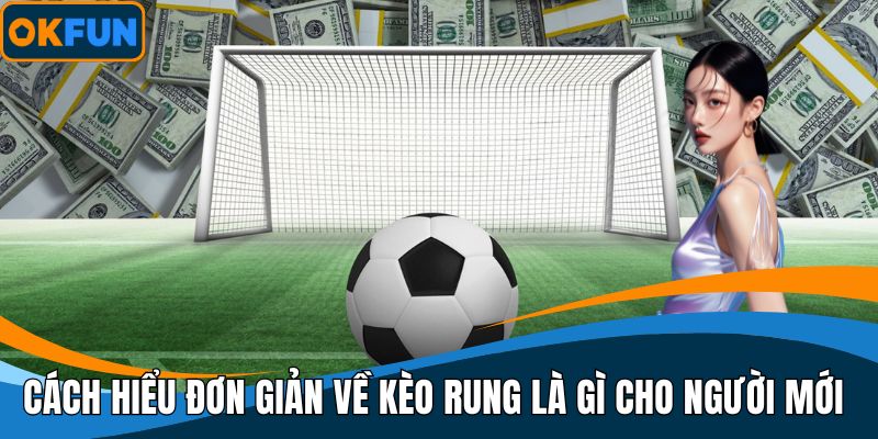 Cách hiểu đơn giản về kèo rung là gì cho người mới
