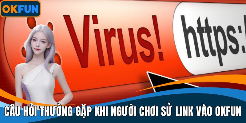 Câu hỏi thường gặp khi người chơi sử link vào OKFUN