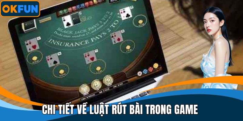 Chi tiết về luật rút bài trong game thành viên cần nắm rõ