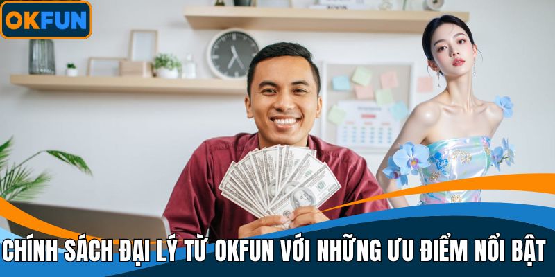 Chính sách đại lý từ OKFUN với những ưu điểm nổi bật
