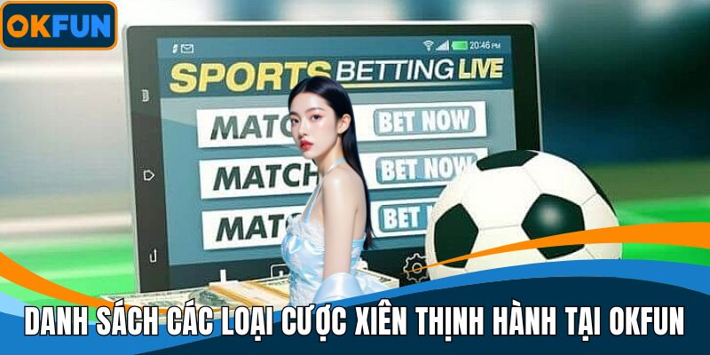 Danh sách các loại cược xiên thịnh hành tại OKFUN