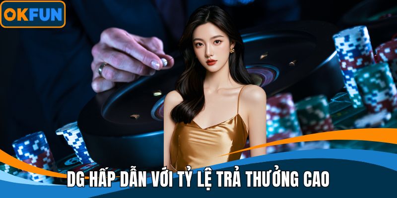 DG hấp dẫn với tỷ lệ trả thưởng cao