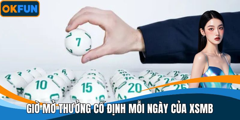 Giờ mở thưởng cố định mỗi ngày của XSMB