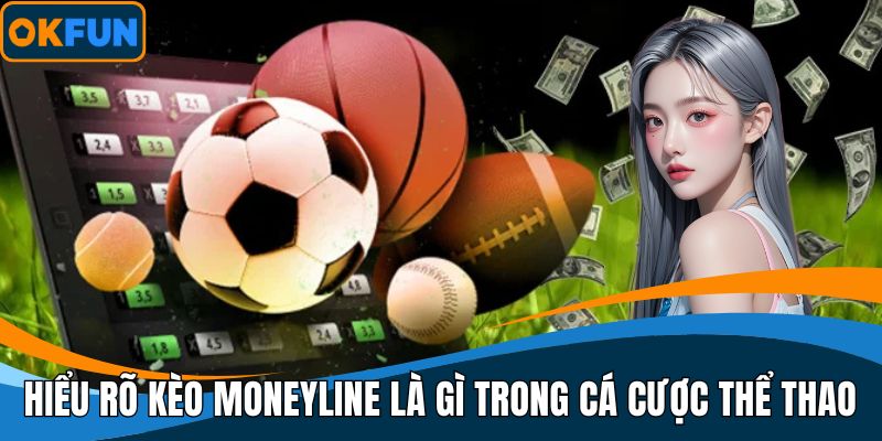 Hiểu rõ kèo Moneyline là gì trong cá cược thể thao