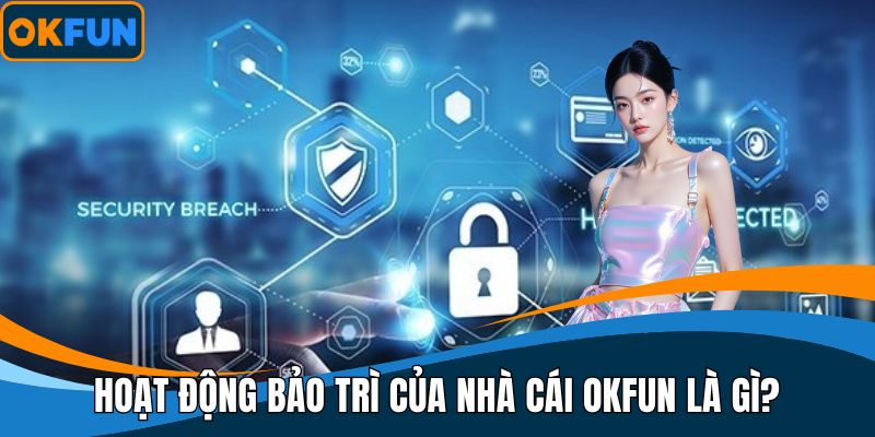 Hoạt động bảo trì của nhà cái OKFUN là gì?