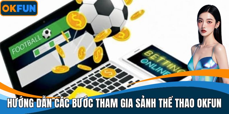 Hướng dẫn các bước tham gia sảnh thể thao OKFUN
