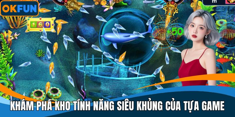 Khám phá kho tính năng siêu khủng của tựa game