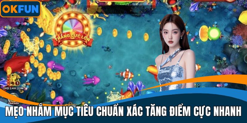 Mẹo nhắm mục tiêu chuẩn xác giúp tăng điểm cực nhanh