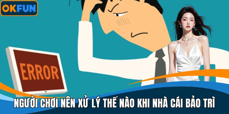 Người chơi nên xử lý thế nào khi nhà cái bảo trì