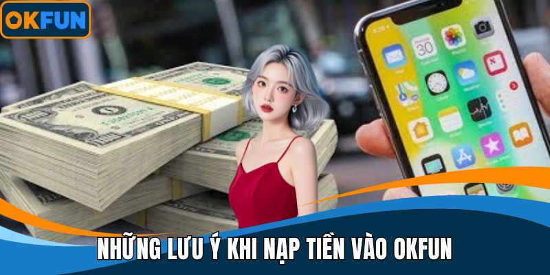 Những lưu ý khi nạp tiền vào OKFUN