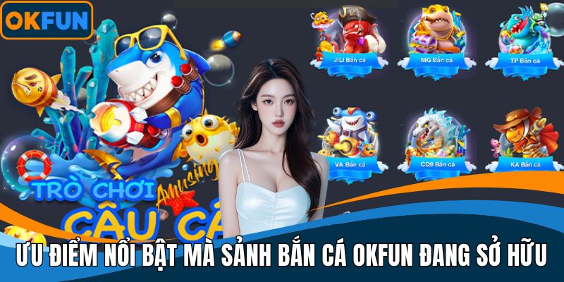 Những ưu điểm nổi bật mà sảnh bắn cá OKFUN đang sở hữu