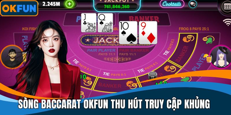 Sòng Baccarat OKFUN thu hút truy cập khủng