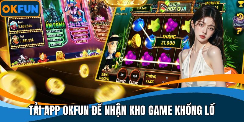 Tải app OKFUN để nhận kho game khổng lồ