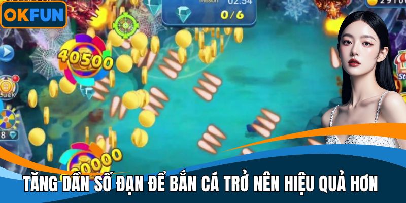 Tăng dần số đạn để bắn cá trở nên hiệu quả hơn