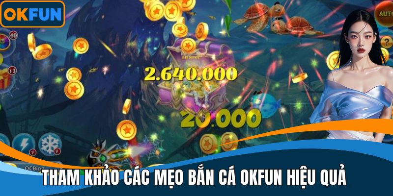 Tham khảo các mẹo bắn cá OKFUN hiệu quả