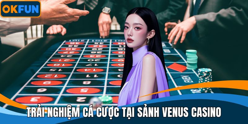 Trải nghiệm cá cược tại sảnh venus casino