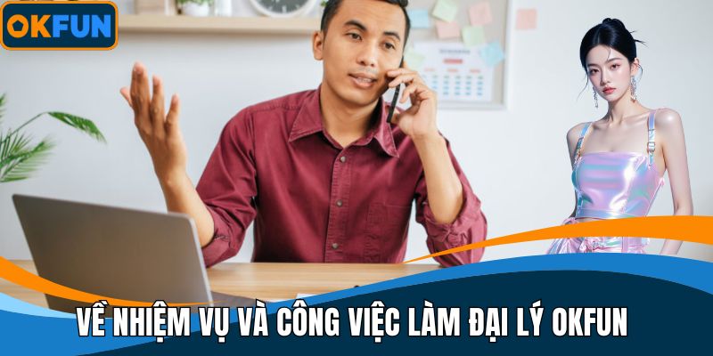 Về nhiệm vụ và công việc làm đại lý OKFUN